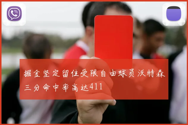 掘金坚定留住受限自由球员沃特森三分命中率高达411
