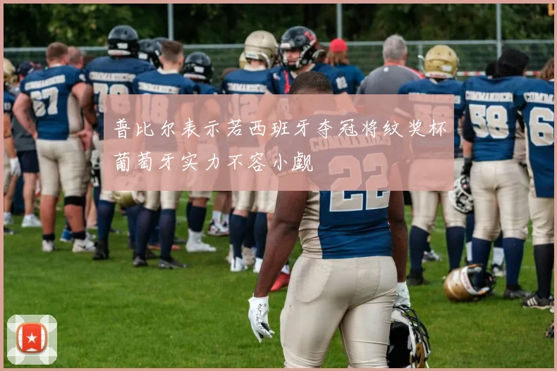 普比尔表示若西班牙夺冠将纹奖杯葡萄牙实力不容小觑